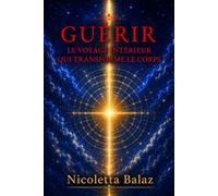 GUÉRIR: Le voyage intérieur qui transforme le corps