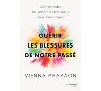 Guérir les blessures de notre passé - Comprendre les schémas familiaux pour s'en libérer