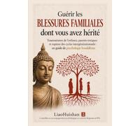 Guérir les blessures familiales dont vous avez hérité: Traumatismes de l’enfance, parents toxiques et rupture des cycles intergénérationnels : un ... bouddhiste (Bouddha et psychologie)