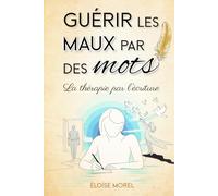 GUÉRIR LES MAUX PAR DES MOTS: La puissance de l’écriture pour libérer les blessures émotionnelles et reconnecter à l’enfant intérieur