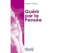 Guérir par la pensée: Par la transformation de votre pensée