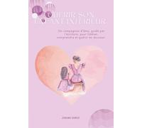 Guérir son enfant intérieur - Cahier d’écriture thérapeutique: Un accompagnement doux pour guérir les blessures du passé, se reconnecter à soi et avancer