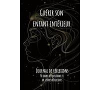 Guérir son enfant intérieur : Journal de réflexions: 90 jours de questions et de lettres réflectives