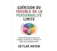 Guérison du trouble de la personnalité limite: Guide pratique pour réguler ses émotions, restaurer ses relations et bâtir une vie épanouissante