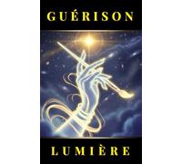 Guérison et lumière, Un outil puissant et unique de transformation émotionnelle intérieure,: des récits inspirés de VRAIES séances de magnétisme, en COULEURS et nourris par le Shadow Work