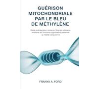 Guérison mitochondriale par le bleu de méthylène: Guide pratique pour restaurer l'énergie cellulaire, améliorer les fonctions cognitives et préserver la vitalité à long terme