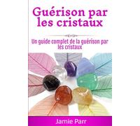 Guérison par les cristaux: Un guide complet de la guérison par les cristaux