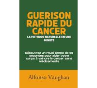 Guérison rapide du cancer: la méthode naturelle en une minute: Découvrez un rituel simple de 60 secondes pour aider votre corps à vaincre le cancer sans médicaments