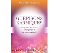 Guérisons karmiques: Diagnostic des causes profondes de la maladie et des perturbations de vie