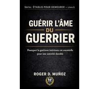 GUÉRISSANT L’ÂME DU GUERRIER: Pourquoi la guérison intérieure est essentielle pour une autorité durable: 3 (FORMÉS POUR DEMEURER)