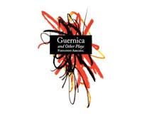 Guernica and Other Plays: The Labyrinth; The Tricycle; Picnic on the Battlefield; And They Put Handcuffs on the Flowers; The Architect and the Emperor of Assyria; Garden of Delights