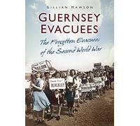 Guernsey Evacuees: The Forgotten Evacuees of the Second World War