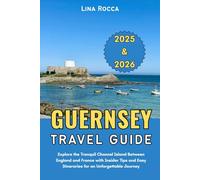 Guernsey Travel Guide 2025 & 2026: Explore the Tranquil Channel Island Between England and France with Insider Tips and Easy Itineraries for an Unforgettable Journey (Unbeatable Travel Editions 2025+)