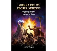 GUERRA DE LOS DIOSES GRIEGOS: Un canto de los Dioses Primordiales y la Guerra de los Titanes (MITOLOGÍA GRIEGA, DIOSES, DIOSAS Y HÉROES.)