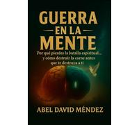 GUERRA EN LA MENTE: Por qué pierdes la batalla espiritual… y cómo destruir la carne antes que te destruya a ti