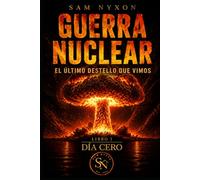 GUERRA NUCLEAR: EL ÚLTIMO DESTELLO QUE VIMOS (DÍA CERO)