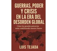 Guerras, poder y crisis en la era del desorden global: Cómo las grandes potencias están redefiniendo nuestro futuro (Geopolítica)