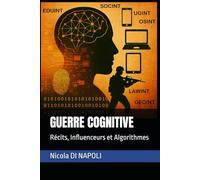 GUERRE COGNITIVE: Récits, Influenceurs et Algorithmes (Manuels de Renseignement et de Contre-espionnage)