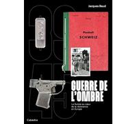 GUERRE DE L'OMBRE: LA SUISSE AU COEUR DE LA RESISTANCE EN EUROPE 1939-1945