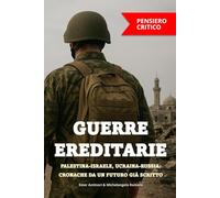 GUERRE EREDITARIE | PALESTINA-ISRAELE, UCRAINA-RUSSIA: CRONACHE DA UN FUTURO GIÀ SCRITTO: un’analisi critica delle ferite che attraversano generazioni ... tra identità contese e speranze di pace