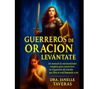 Guerreros de Oración Levántate: Un manual de entrenamiento completo para convertirte en el guerrero de oración que Dios te está llamando a ser