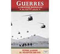 Guerres et Grandes Batailles du XXéme siècle - Vietnam : La Guerre De L'Hélicoptère (1965-1973)