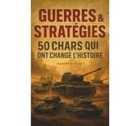 Guerres et Stratégies - Tome I: 50 Chars qui ont changé l'Histoire - Les récits fascinants qui ont marqué l'Histoire militaire. Un voyage captivant à travers les guerres du monde.