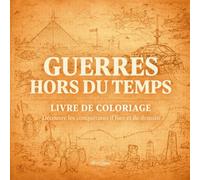 Guerres hors du temps: Livre de coloriage mêlant conquérants d’hier, guerres du futur et mondes dystopiques fascinants