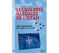 Les guerres illégales de l'OTAN - comment les pays membres de l'OTAN sapent l'ONU: Comment les pays membres de l'OTAN sapent l'ONU. Une chronique de Cuba à la Syrie...