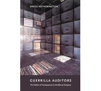 Guerrilla Auditors: The Politics of Transparency in Neoliberal Paraguay