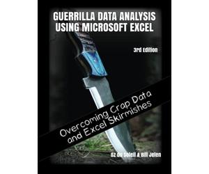 Guerrilla Data Analysis Using Microsoft Excel: Overcoming Crap Data and Excel Skirmishes