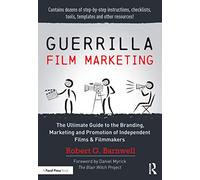 Guerrilla Film Marketing: The Ultimate Guide to the Branding, Marketing and Promotion of Independent Films & Filmmakers