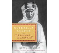Guerrilla Leader: T. E. Lawrence and the Arab Revolt