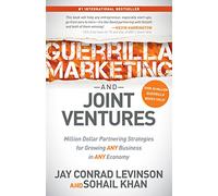 Guerrilla Marketing and Joint Ventures: Million Dollar Partnering Strategies for Growing ANY Business in ANY Economy