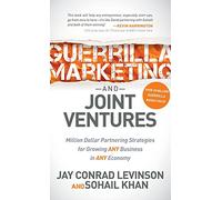 Guerrilla Marketing and Joint Ventures: Million Dollar Partnering Strategies for Growing ANY Business in ANY Economy