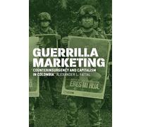 Guerrilla Marketing: Counterinsurgency and Capitalism in Colombia (Chicago Studies in Practices of Meaning)