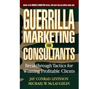 Guerrilla Marketing for Consultants: BreakthroughTactics for Winning Profitable Clients