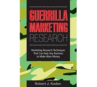 Guerrilla Marketing Research: Marketing Research Techniques That Can Help Any Business Make More Money