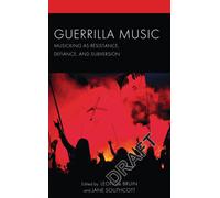 Guerrilla Music : Musicking as Resistance, Defiance, and Subversion