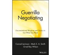 Guerrilla Negotiating : Unconventional Weapons and Tactics to Get What You Want