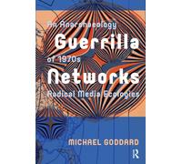 Guerrilla Networks : An Anarchaeology of 1970s Radical Media Ecologies