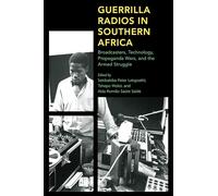 Guerrilla Radios in Southern Africa: Broadcasters, Technology, Propaganda Wars, and the Armed Struggle (Africa: Past, Present & Prospects)
