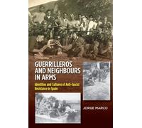 Guerrilleros and Neighbours in Arms: Identities & Cultures of Anti-fascist Resistance in Spain (LSE Studies in Spanish History)