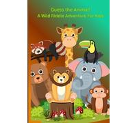 Guess the Animal! A Wild Riddle Adventure For Kids: Riddle Book For Kids
