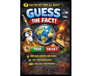 Guess The Fact: 100 Mind-Blowing True or False Questions That Will Challenge Your Brain