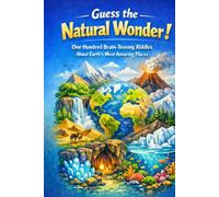 Guess the Natural Wonder: One Hundred Brain-Teasing Riddles About Earth’s Most Amazing Places (Riddle books for kids and all ages)