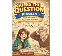 Guess the Question Puzzles - From Answers - American History: 330 Smart Puzzles Where You’re Given the Answers and Must Find the Question (Puzzles for Grown ups)