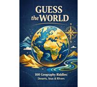 Guess the World!: 100 Geography Riddles: Deserts, Seas & Rivers (Riddle books for kids and all ages)