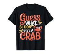 Guess What? I Don't Give A Crab - T-Shirt