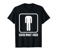 Guess What I Need Funny Sarcastic Humor Men Women T-Shirt